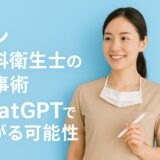 シン歯科衛生士の仕事術｜ChatGPTで広がる可能性